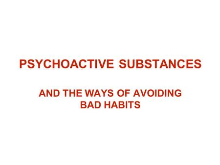 PSYCHOACTIVE SUBSTANCES AND THE WAYS OF AVOIDING BAD HABITS.