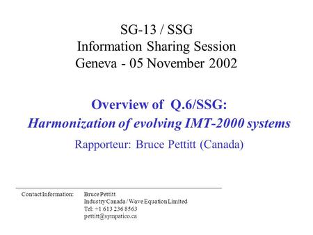 SG-13 / SSG Information Sharing Session Geneva - 05 November 2002 Overview of Q.6/SSG: Harmonization of evolving IMT-2000 systems Rapporteur: Bruce Pettitt.
