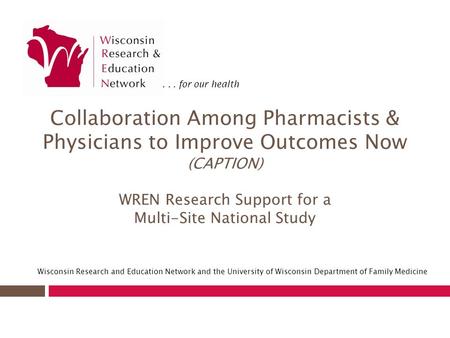 ... for our health Wisconsin Research and Education Network and the University of Wisconsin Department of Family Medicine Collaboration Among Pharmacists.