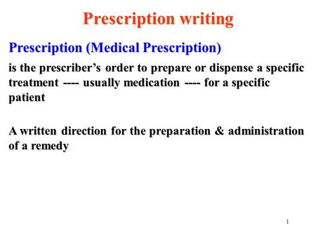 1 Prescription (Medical Prescription) Prescription writing is the prescriber’s order to prepare or dispense a specific treatment ---- usually medication.