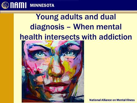 National Alliance on Mental Illness MINNESOTA National Alliance on Mental Illness Young adults and dual diagnosis – When mental health intersects with.