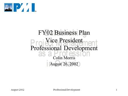 August 2002Professional Development1 FY02 Business Plan Vice President Professional Development Colin Morris August 26, 2002.