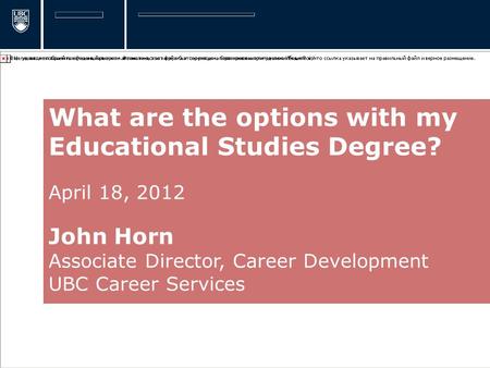 What are the options with my Educational Studies Degree? April 18, 2012 John Horn Associate Director, Career Development UBC Career Services.