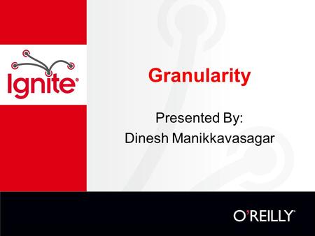 Granularity Presented By: Dinesh Manikkavasagar. What is Granularity?