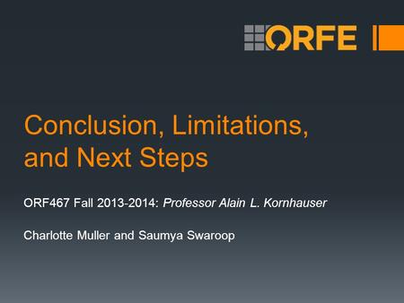 Conclusion, Limitations, and Next Steps ORF467 Fall 2013-2014: Professor Alain L. Kornhauser Charlotte Muller and Saumya Swaroop.