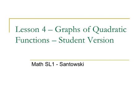 Lesson 4 – Graphs of Quadratic Functions – Student Version Math SL1 - Santowski.