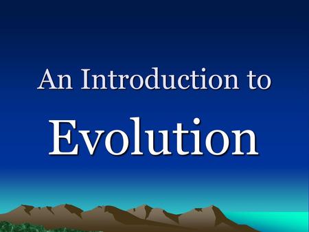 An Introduction to Evolution What do you want to know? Write down what you know about evolution Write down what you want to know about evolution.