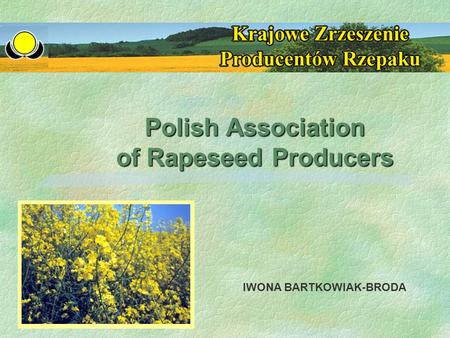 IWONA BARTKOWIAK-BRODA Polish Association of Rapeseed Producers.
