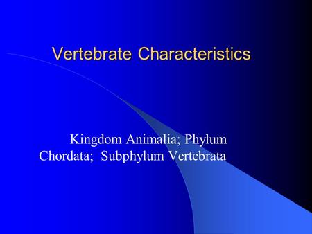 Vertebrate Characteristics Kingdom Animalia; Phylum Chordata; Subphylum Vertebrata.
