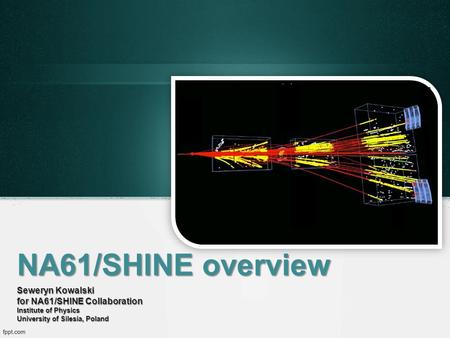NA61/SHINE overview Seweryn Kowalski for NA61/SHINE Collaboration Institute of Physics University of Silesia, Poland.