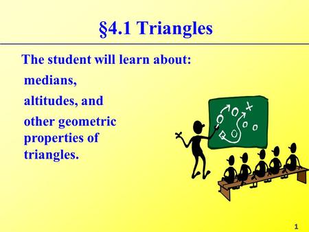§4.1 Triangles The student will learn about: altitudes, and medians, 1 other geometric properties of triangles.