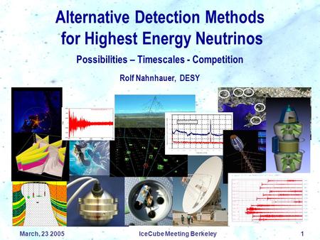 IceCube Meeting Berkeley1March, 23 2005 Alternative Detection Methods for Highest Energy Neutrinos Possibilities – Timescales - Competition Rolf Nahnhauer,