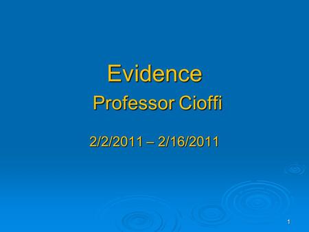 Evidence Professor Cioffi Evidence Professor Cioffi 2/2/2011 – 2/16/2011 1.