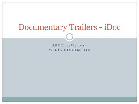 APRIL 27 TH, 2015 MEDIA STUDIES 120 Documentary Trailers - iDoc.