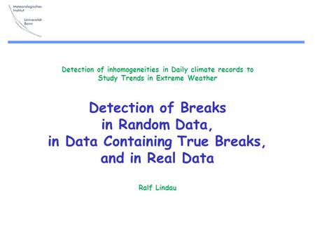 Detection of inhomogeneities in Daily climate records to Study Trends in Extreme Weather Detection of Breaks in Random Data, in Data Containing True Breaks,