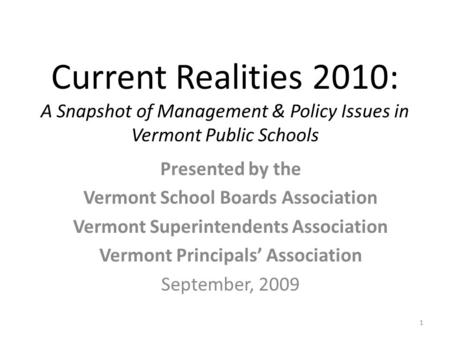 Current Realities 2010: A Snapshot of Management & Policy Issues in Vermont Public Schools Presented by the Vermont School Boards Association Vermont Superintendents.