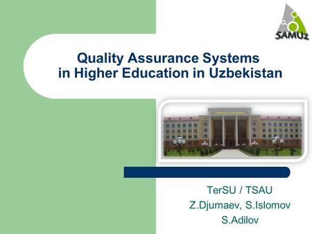 Quality Assurance Systems in Higher Education in Uzbekistan TerSU / TSAU Z.Djumaev, S.Islomov S.Adilov.