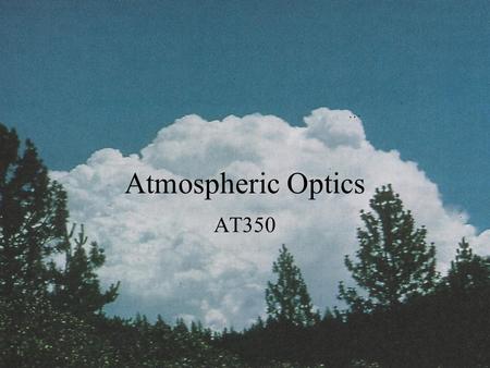 Atmospheric Optics AT350. Colors and Brightness ~50% of the sun’s energy enters our atmosphere as visible light Visible light in the atmosphere can be.