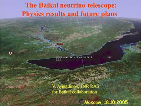 Moscow, 18.10.2005 V. Aynutdinov, INR RAS for Baikal collaboration The Baikal neutrino telescope: The Baikal neutrino telescope: Physics results and future.