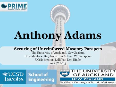 Securing of Unreinforced Masonry Parapets The University of Auckland, New Zealand Host Mentors: Dmytro Dizhur & Liam Wotherspoon UCSD Mentor: Lelli Van.