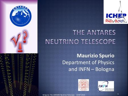 Maurizio Spurio Department of Physics and INFN – Bologna 1 M.Spurio- The ANTARES Neutrino Telescope ICHEP 2010.