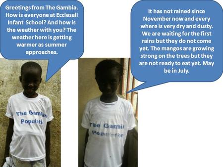 Greetings from The Gambia. How is everyone at Ecclesall Infant School? And how is the weather with you? The weather here is getting warmer as summer approaches.
