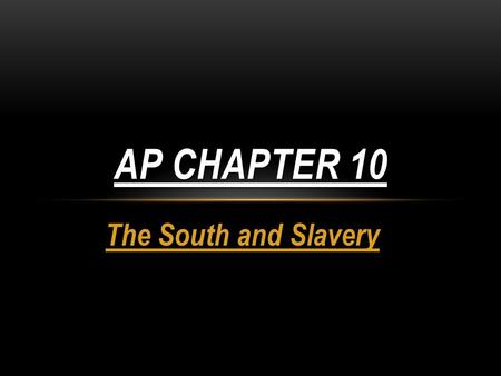 The South and Slavery AP CHAPTER 10. COTTON AND EXPANSION IN THE OLD SOUTHWEST The South was the ideal place to grow cotton Eli Whitney’s Cotton Gin made.