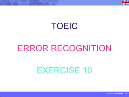 © 2013 wheresjenny.com TOEIC ERROR RECOGNITION EXERCISE 10.