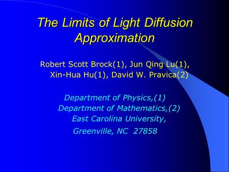 The Limits of Light Diffusion Approximation Robert Scott Brock(1), Jun Qing Lu(1), Xin-Hua Hu(1), David W. Pravica(2) Department of Physics,(1) Department.