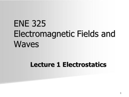 1 ENE 325 Electromagnetic Fields and Waves Lecture 1 Electrostatics.