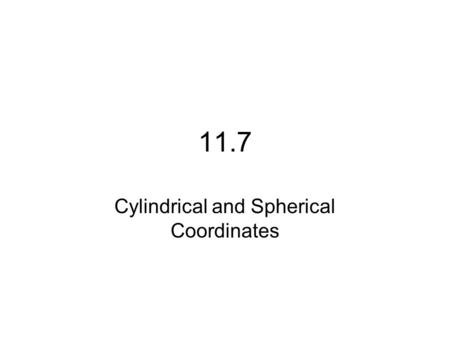 11.7 Cylindrical and Spherical Coordinates. The Cylindrical Coordinate System In a cylindrical coordinate system, a point P in space is represented by.
