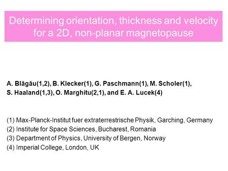 Determining orientation, thickness and velocity for a 2D, non-planar magnetopause A. Blăgău(1,2), B. Klecker(1), G. Paschmann(1), M. Scholer(1), S. Haaland(1,3),