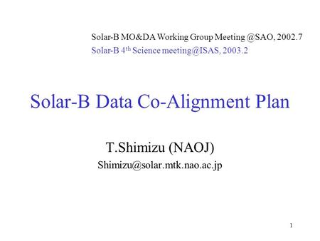 1 Solar-B Data Co-Alignment Plan T.Shimizu (NAOJ) Solar-B MO&DA Working Group 2002.7 Solar-B 4 th Science