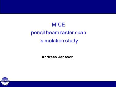 MICE pencil beam raster scan simulation study Andreas Jansson.