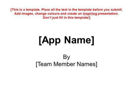[App Name] By [Team Member Names] [This is a template. Place all the text in the template before you submit. Add images, change colours and create an inspiring.