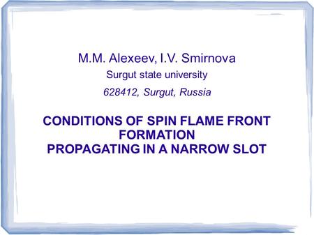 M.M. Alexeev, I.V. Smirnova Surgut state university 628412, Surgut, Russia CONDITIONS OF SPIN FLAME FRONT FORMATION PROPAGATING IN A NARROW SLOT.