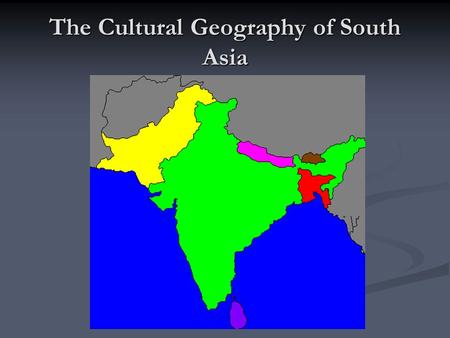 The Cultural Geography of South Asia. I. Population Patterns 22% of the world’s population live here A. Human Characteristics Rich, complex mix of cultures.