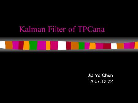 LEPS Analysis Meeting Kalman Filter of TPCana Jia-Ye Chen 2007.12.22.