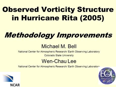 Observed Vorticity Structure in Hurricane Rita (2005) Methodology Improvements Michael M. Bell National Center for Atmospheric Research/ Earth Observing.