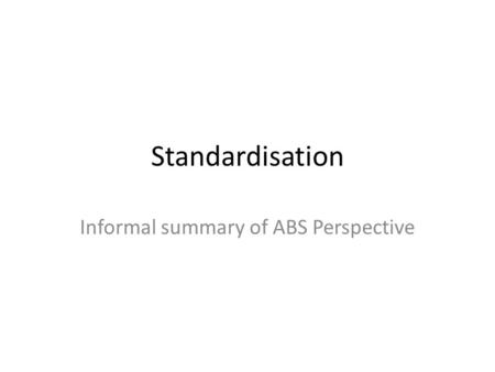Standardisation Informal summary of ABS Perspective.