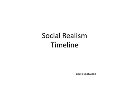 Social Realism Timeline Louis Eastwood. ‘The song of Ceylon ‘ Documentary, ‘Night Mail’ Documentary, Shows the special train on which mail is sorted,
