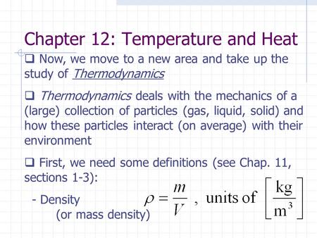 Chapter 12: Temperature and Heat  Now, we move to a new area and take up the study of Thermodynamics  Thermodynamics deals with the mechanics of a (large)