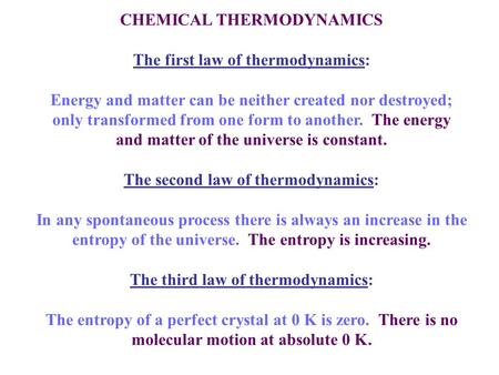 CHEMICAL THERMODYNAMICS The first law of thermodynamics: Energy and matter can be neither created nor destroyed; only transformed from one form to another.