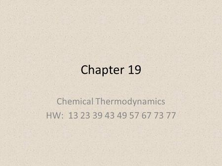Chapter 19 Chemical Thermodynamics HW: 13 23 39 43 49 57 67 73 77.