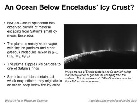 Discoveries in Planetary Sciencehttp://dps.aas.org/education/dpsdisc/ An Ocean Below Enceladus’ Icy Crust? NASA’s Cassini spacecraft has observed plumes.