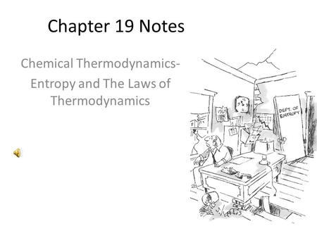 Chapter 19 Notes Chemical Thermodynamics- Entropy and The Laws of Thermodynamics.