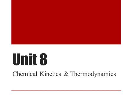 Unit 8 Chemical Kinetics & Thermodynamics. Chemical Kinetics Chemical kinetics is the study of the factors that affect the speed of a reaction and the.