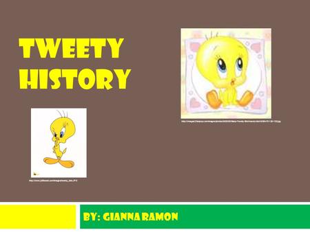 TWEETY HISTORY By: gianna Ramon