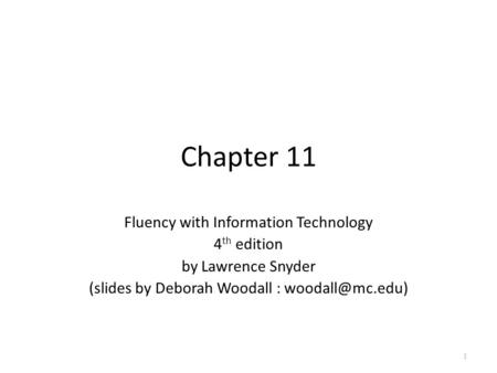 Chapter 11 Fluency with Information Technology 4 th edition by Lawrence Snyder (slides by Deborah Woodall : 1.
