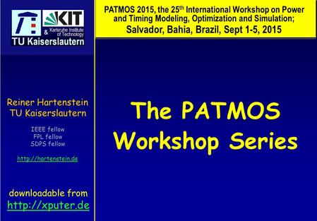 The PATMOS Workshop Series Reiner Hartenstein TU Kaiserslautern IEEE fellow FPL fellow SDPS fellow  PATMOS 2015, the 25 th International.